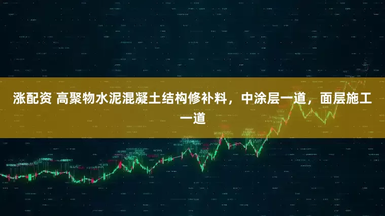 涨配资 高聚物水泥混凝土结构修补料，中涂层一道，面层施工一道